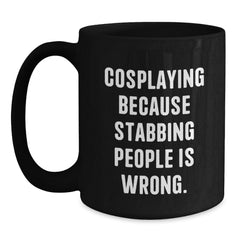 Funny Cosplaying Gifts for Her, Birthday Unique Gifts from Friends, Black Coffee Mug with 'Cosplaying Because Stabbing People Is Wrong.' Quote - Main
