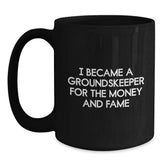 Funny groundskeeper Gifts from Friends - I Became A groundskeeper For The Money And Fame Black Coffee Mug, Birthday Unique Gifts for Men or Women - Main