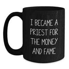 Funny Priest Gifts from Friends for Graduation in Black Coffee Mug, 'I Became A Priest For The Money And Fame' Quote, 11oz or 15oz Capacity, Microwave and Dishwasher Safe - Main