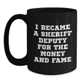 Funny Sheriff Deputy Gifts For Him or Her - 'I Became A Sheriff Deputy For The Money And Fame' Black Coffee Mug, Gifts from Friends, Family, Coworkers, or Men to Sheriff Deputy, Birthday Unique Gifts - Main
