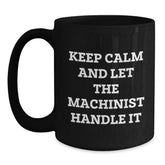 Funny Machinist Gifts from Friends - Keep Calm And Let The Machinist Handle It Quote Black Coffee Mug for Birthday, Gifts for Machinist, Men, and Women - Main