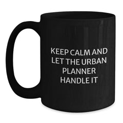 Funny Urban Planner Gifts from Men, Unique Christmas Unique Gifts for Urban Planner Friends - Keep Calm And Let The Urban Planner Handle It Black Coffee Mug - Main