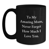 Funny Mum Gift Ideas, To My Amazing Mum, Never Forget How Much I Love You., Black Coffee Mug, Christmas Unique Gifts from Men to Mum - Main