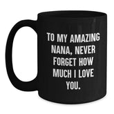 Funny Nana Birthday Unique Gifts from Family - 'To My Amazing Nana, Never Forget How Much I Love You.' Quote on Black Coffee Mug - Main