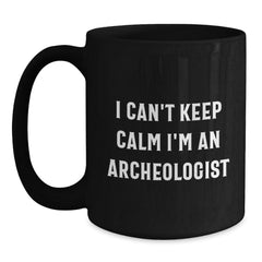 Funny Archeologist Gifts from Friends - I Can't Keep Calm I'm An Archeologist Black Coffee Mug for Birthday, Archeologist Mug, Archeologist Lover Gifts - Main