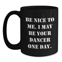 Be Nice To Me Funny Dancer Gifts from Men to Family Friends Black Coffee Mug for Christmas - Main
