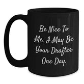 Funny Drafter Gifts for Friends, Be Nice To Me, 11oz Black Coffee Mug for Graduation - Main