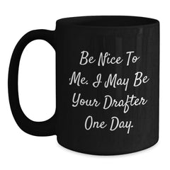 Funny Drafter Gifts for Friends, Be Nice To Me, 11oz Black Coffee Mug for Graduation - Main