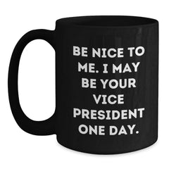 Funny Vice President Gifts for Men from Friends - Be Nice To Me. I May Be Your Vice President One Day. Black Coffee Mug, Unique Christmas Unique Gifts for Coworkers - Main