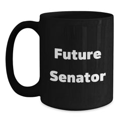 Funny Senator Future Quotes Black Coffee Mugs, Gifts from Friends to Future Senators, Graduation Unique Gifts - Main