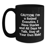 Witty Executive Gifts from Friends for Men - Caution: I'm A Retired Executive. I Have Stories And All Days To Talk. Stay At Your Own Risk! Black Coffee Mug - Main