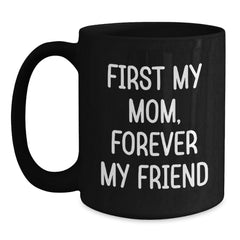 Funny Mom Gifts from Men, Women, or Friends - 'First My Mom, Forever My Friend' Black Coffee Mug for Christmas Unique Gifts - Main