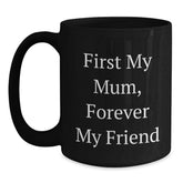 Funny Mum Gifts Black Coffee Mugs, 'First My Mum, Forever My Friend' Quote, Ceramic 11oz or 15oz, Microwave and Dishwasher Safe, Gifts from Family for Mum - Main
