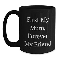 Funny Mum Gifts Black Coffee Mugs, 'First My Mum, Forever My Friend' Quote, Ceramic 11oz or 15oz, Microwave and Dishwasher Safe, Gifts from Family for Mum - Main