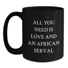Funny African Serval Cat Gifts for Men from Friends, Birthday Unique Mug, All You Need Is Love And An African Serval Quote, Black Coffee Mug - Main