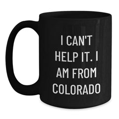 Colorado Christmas Unique Gifts from Friends - Funny Quote Black Coffee Mug for Men, Women, Family - Unique Christmas Unique Gifts from Colorado for Men, Women, Friends, Family - Main