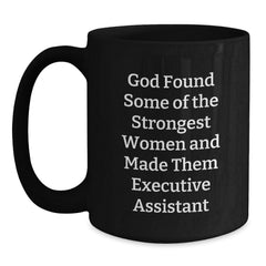 Funny Executive Assistant Gifts from Friends to Coworkers - Black Coffee Mug - 'God Found Some Of The Strongest Women And Made Them Executive Assistant' Quote Birthday Unique Gifts - Main