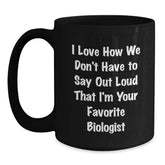 Funny Biologist Gifts, I Love How We Don't Have To Say Out Loud That I'm Your Favorite Biologist Black Coffee Mug Gifts from Family and Friends for Biologist - Main