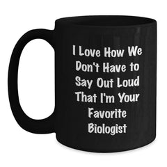 Funny Biologist Gifts, I Love How We Don't Have To Say Out Loud That I'm Your Favorite Biologist Black Coffee Mug Gifts from Family and Friends for Biologist - Main