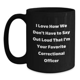 Funny Correctional Officer Gifts for Him Her - I Love How We Don't Have To Say Out Loud That I'm Your Favorite Correctional Officer Black Coffee Mug, Birthday Unique from Friends - Main