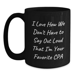 Funny CPA Gifts from Friends, Black Coffee Mug for Birthday Unique Presents for Men or Women, 'I Love How We Don't Have To Say Out Loud That I'm Your Favorite CPA' - Main