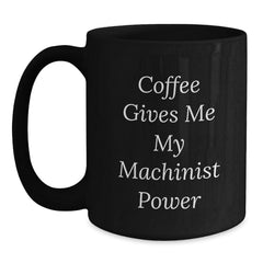 Funny Machinist Gifts from Men to Friends - Coffee Gives Me My Machinist Power Black Coffee Mug, Unique Christmas Unique Gifts for Machinist Lovers - Main