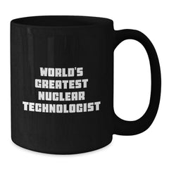 Funny Nuclear Technologist Black Coffee Mug Gifts from Friends to Nuclear Technologist on Birthday Unique Birthday Unique Gifts - Additional