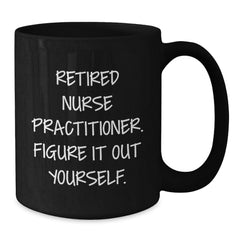 Gifts from Friends Funny Nurse Practitioner Birthday Black Coffee Mug - 'Figure It Out Yourself' Inspiration for Nurse Practitioner - Additional