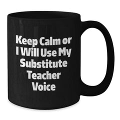 Funny Substitute Teacher Black Coffee Mug, Gifts from Friends to Substitute Teachers, Christmas Unique Mugs, Keep Calm Or I Will Use My Substitute Teacher Voice, 11oz or 15oz Ceramic - Additional