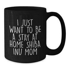 Shiba Inu Dog Mom Funny Christmas Unique Gifts from Friends for Women, Black Coffee Mug, 'I Just Want To Be A Stay At Home Shiba Inu Mom' - Additional
