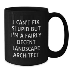 Funny Landscape Architect Black Coffee Mugs Gifts from Friends to Colleagues, 'I Can't Fix Stupid But I'm A Fairly Decent Landscape Architect', Black Ceramic Mug, 11oz or 15oz, Christmas Unique - Additional