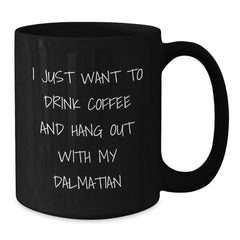 Dalmatian Dog Lover's Funny Gift, I Just Want To Drink Coffee And Hang Out With My Dalmatian, Black Coffee Mug for Birthday, Gifts from Friends, Gifts for Dalmatian Dog Enthusiasts - Additional