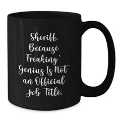 Funny Sheriff Gifts - Because Freaking' genius Is Not An Official Job Title. Black Coffee Mug for Sheriff, Men, or Coworkers, Great Christmas Unique Gifts from Friends - Additional