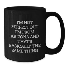 Funny Arizona Quotes Black Coffee Mugs Gifts from Friends for Birthday, 'I'm Not Perfect But I'm From Arizona And That's Basically The Same Thing', Unique Birthday Unique Gifts - Additional