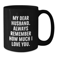 Funny Husband Gifts, My Dear Husband. Always Remember How Much I Love You., Black Coffee Mug for Birthday, Gifts from Women to Husband, Unique Husband Gift Ideas - Additional