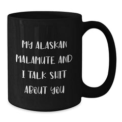 Funny Alaskan Malamute Dog Gifts from Friends for Alaskan Malamute Dog Lovers - Black Coffee Mug, Christmas Unique Mugs, My Alaskan Malamute And I Talk Shit About You Humor Mug - Additional
