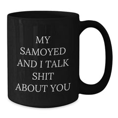 Funny Samoyed Dog Mug Gifts for Samoyed Dog Lover, Black Coffee Mug with 'My Samoyed And I Talk Shit About You' Quote, Gift from Friends to Family - Additional
