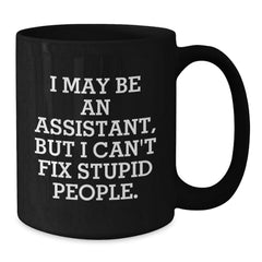 Funny Assistant Gifts from Men for Assistant - I May Be An Assistant But I Cant Fix Stupid People Black Coffee Mug - Perfect for Christmas Unique Gifts - Additional