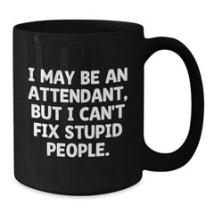Funny Attendant Gifts for Men - I May Be An Attendant But I Cant Fix Stupid People Sarcasm Humor Black Coffee Mug Gifts from Friends - Perfect Christmas Unique Gifts Idea - Additional