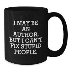 Funny Author Gifts for Men, Women, or Friends, I May Be An Author, But I Can't Fix Stupid People. Black Coffee Mug, Ceramic Mug for Author Lovers, Christmas Unique Gifts from Men - Additional