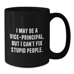 Funny Vice-principal Gifts from Friends Black Coffee Mugs for Vice-principal, Unique Christmas Unique Gifts, I May Be A Vice-principal, But I Can't Fix Stupid People. - Additional