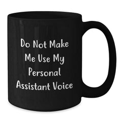 Funny Personal Assistant Gifts from Men to Women Black Coffee Mug 'Do Not Make Me Use My Personal Assistant Voice' - Additional