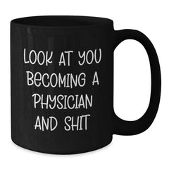 Funny Physicians Gifts from Men for Christmas Unique Black Coffee Mugs, 
Physician Quotes, Look At You Becoming A Physician And Shit, Black Coffee Mug - Additional
