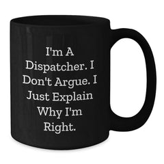 Funny Dispatcher Gifts for Colleagues - I'm A Dispatcher, I Don't Argue, Black Coffee Mug for Dispatchers Unique Christmas Memorable Presents - Additional