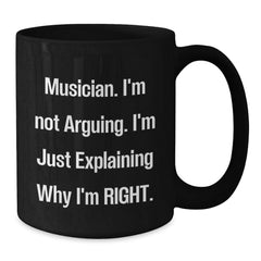Funny Musician Quotes, Black Coffee Mug, Gifts for Musician from Friends or Family on Graduation, 'I'm Not Arguing. I'm Just Explaining Why I'm Right.' - Additional