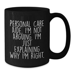 Funny Personal Care Aide Christmas Unique Gifts from Friends to Gifts for Personal Care Aide Black Coffee Mug Explaining Why I'm Right - Additional