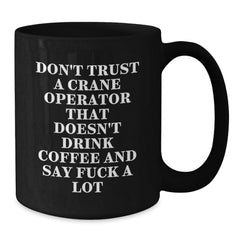 Funny Crane Operator Gifts, Don't Trust A Crane Operator That Doesn't Drink Coffee, Black Coffee Mug for Graduation, Gifts from Friends, Gifts for Crane Operator - Additional
