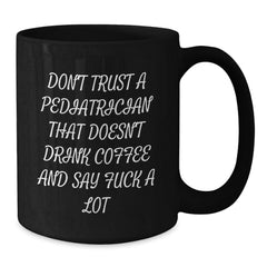 Funny Pediatrician Gifts Black Coffee Mug, Don't Trust A Pediatrician That Doesn't Drink Coffee And Say Funny Quotes, Graduation Unique Gifts from Friends to Pediatrician - Additional