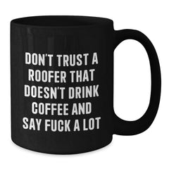 Funny Roofer Gifts from Friends for Men Black Coffee Mug, Christmas Unique Gift Idea, Don't Trust a Roofer That Doesn't Drink Coffee, Black Coffee Lover Mug - Additional