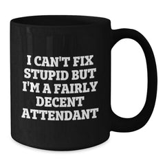 Funny Attendant Gifts from Men to Friends, Christmas Unique Black Coffee Mug I Can't Fix Stupid But I'm A Fairly Decent Attendant - Additional